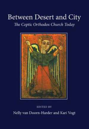 Between Desert and City: The Coptic Orthodox Church Today de Nelly Van Doorn-Harder