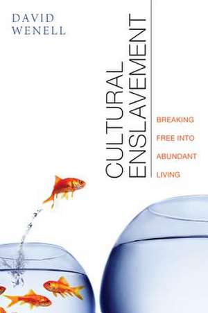 Cultural Enslavement: Breaking Free Into Abundant Living de David Wenell