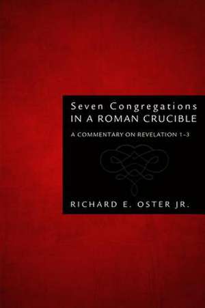 Seven Congregations in a Roman Crucible: A Commentary on Revelation 1-3 de Richard Gerster