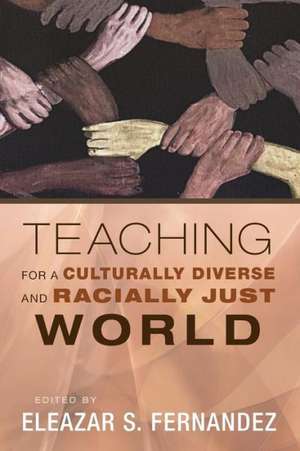 Teaching for a Culturally Diverse and Racially Just World de Eleazar S. Fernandez