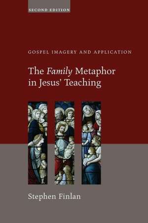 The Family Metaphor in Jesus' Teaching: Gospel Imagery and Application de Stephen Finlan