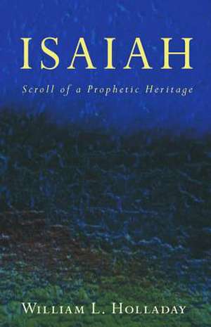 Isaiah: Scroll of a Prophetic Heritage de William L. Holladay