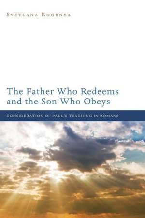 The Father Who Redeems and the Son Who Obeys: Consideration of Paul's Teaching in Romans de Svetlana Khobnya