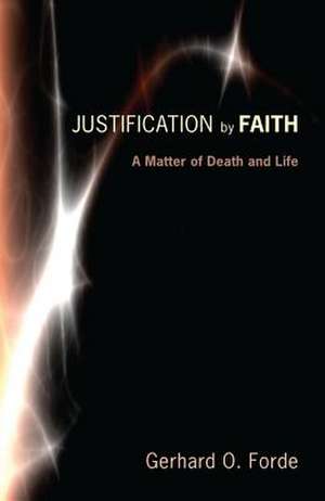 Justification by Faith: A Matter of Death and Life de Gerhard O. Forde