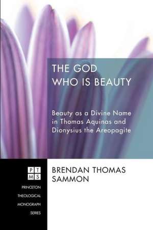 The God Who Is Beauty: Beauty as a Divine Name in Thomas Aquinas and Dionysius the Areopagite de Brendan Thomas Sammon