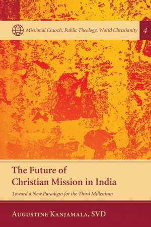 The Future of Christian Mission in India: Toward a New Paradigm for the Third Millennium de Augustine Kanjamala