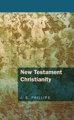 New Testament Christianity de J. B. Phillips