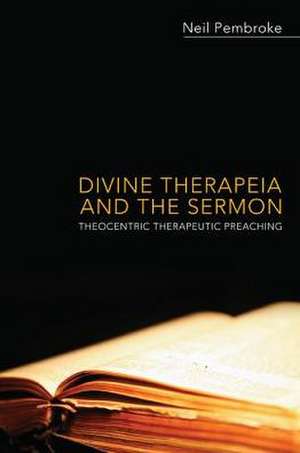 Divine Therapeia and the Sermon: Theocentric Therapeutic Preaching de Neil Pembroke