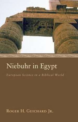 Niebuhr in Egypt: European Science in a Biblical World de Roger H. Jr. Guichard