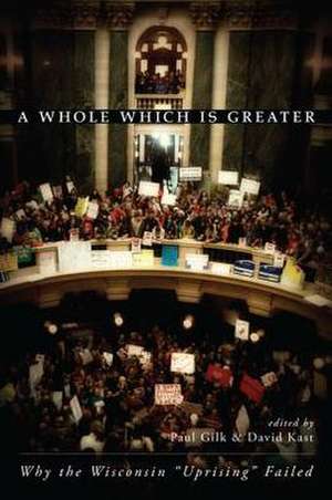 A Whole Which Is Greater: Why the Wisconsin "Uprising" Failed de Paul Gilk