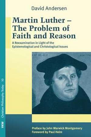 Martin Luther: A Reexamination in Light of the Epistemological and Christological Issues de John Warwick Montgomery