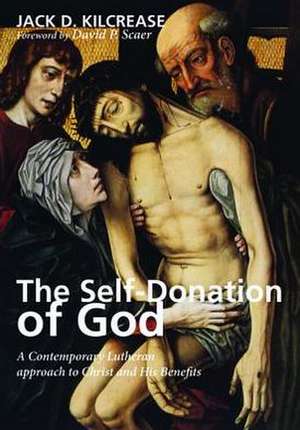 The Self-Donation of God: A Contemporary Lutheran Approach to Christ and His Benefits de Jack D. Kilcrease