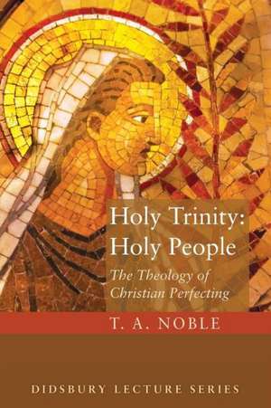 Holy Trinity: The Theology of Christian Perfecting de T. A. Noble