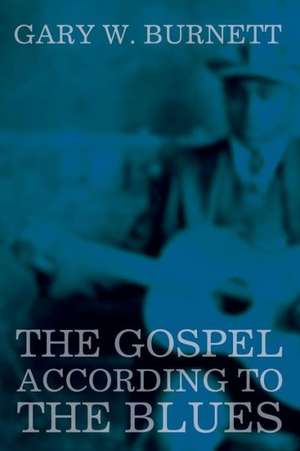 The Gospel According to the Blues de Gary W. Burnett