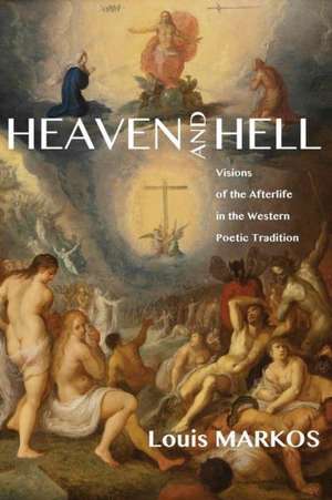 Heaven and Hell: Visions of the Afterlife in the Western Poetic Tradition de Louis Markos