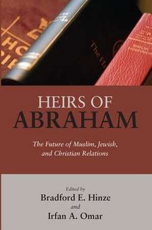 Heirs of Abraham: The Future of Muslim, Jewish, and Christian Relations de Bradford E. Hinze