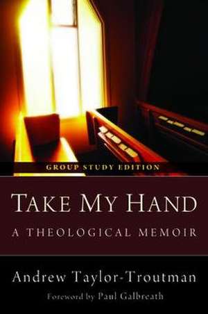 Take My Hand, Group Study Edition: A Theological Memoir de Andrew Taylor-Troutman