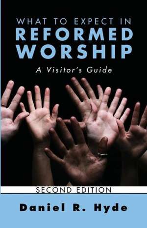 What to Expect in Reformed Worship, Second Edition: A Visitor's Guide de Daniel R. Hyde