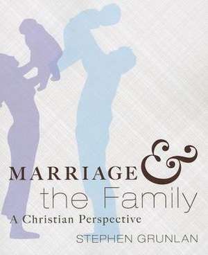 Marriage and the Family: A Christian Perspective de Stephen A. Grunlan