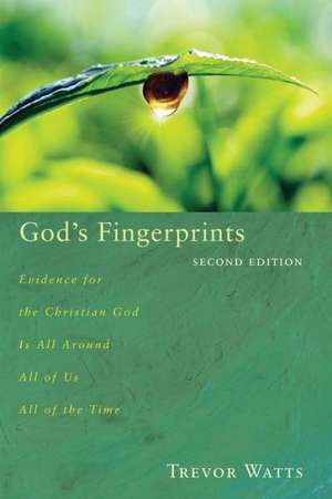 God's Fingerprints, Second Edition: Evidence for the Christian God Is All Around All of Us All of the Time de Trevor Watts