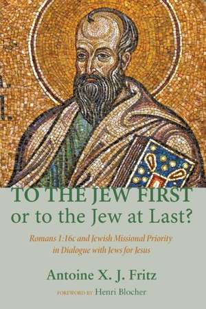 To the Jew First or to the Jew at Last?: 16C and Jewish Missional Priority in Dialogue with Jews for Jesus de Antoine X. J. Fritz