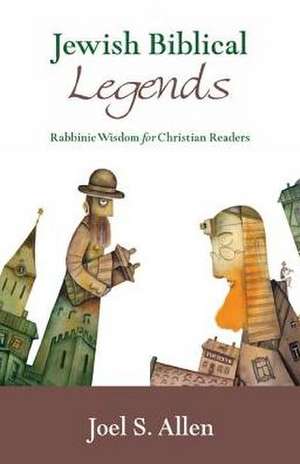 Jewish Biblical Legends: Rabbinic Wisdom for Christian Readers de Joel S. Allen