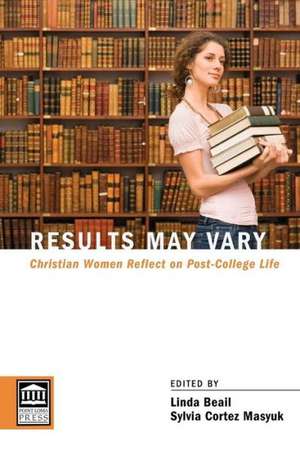 Results May Vary: Christian Women Reflect on Post-College Life de Linda Beail