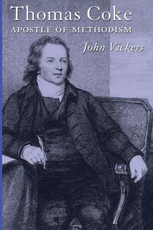 Thomas Coke: Apostle of Methodism de John Vickers