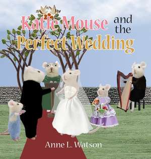 Katie Mouse and the Perfect Wedding de Anne L. Watson