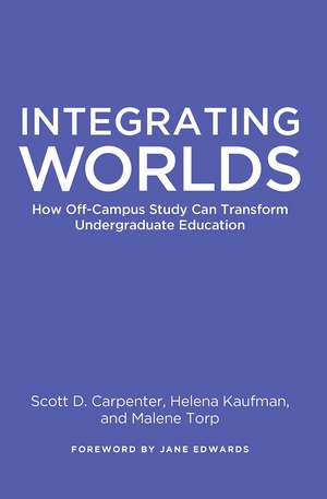Integrating Worlds: How Off-Campus Study Can Transform Undergraduate Education de Scott D. Carpenter