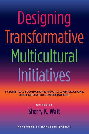 Designing Transformative Multicultural Initiatives: Theoretical Foundations, Practical Applications, and Facilitator Considerations de Sherry K. Watt