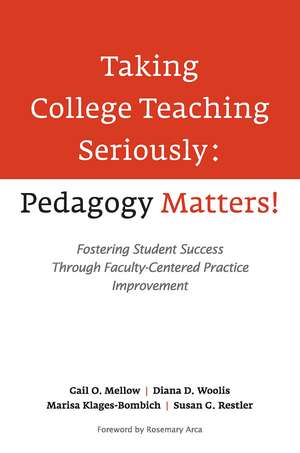 Taking College Teaching Seriously - Pedagogy Matters!: Fostering Student Success Through Faculty-Centered Practice Improvement de Gail O. Mellow