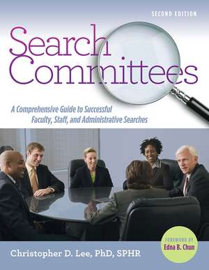 Search Committees: A Comprehensive Guide to Successful Faculty, Staff, and Administrative Searches de Christopher D. Lee