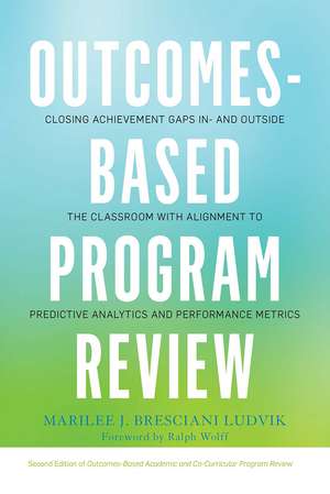 Outcomes-Based Program Review: Closing Achievement Gaps In- and Outside the Classroom With Alignment to Predictive Analytics and Performance Metrics de Marilee J. Bresciani Ludvik