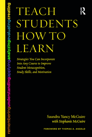 Teach Students How to Learn: Strategies You Can Incorporate Into Any Course to Improve Student Metacognition, Study Skills, and Motivation de Saundra Yancy McGuire