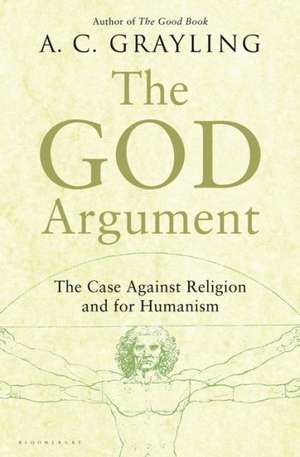 The God Argument: The Case Against Religion and for Humanism de A. C. Grayling