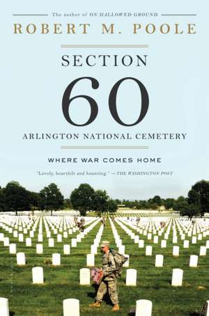 Section 60: Arlington National Cemetery: Where War Comes Home de Robert M. Poole