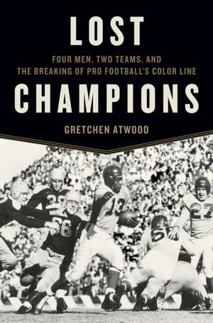 Lost Champions: Four Men, Two Teams, and the Breaking of Pro Football’s Color Line de Gretchen Atwood