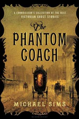 The Phantom Coach: A Connoisseur's Collection of Victorian Ghost Stories de Michael Sims