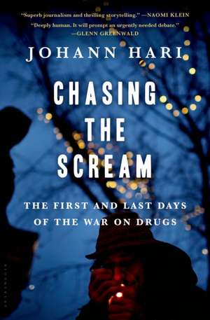 Chasing the Scream: The First and Last Days of the War on Drugs de Johann Hari