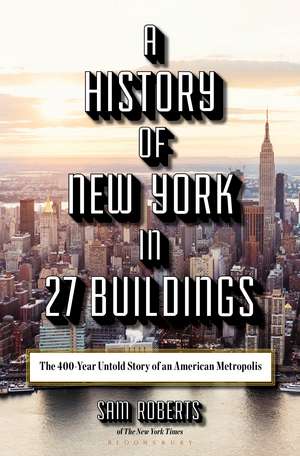 A History of New York in 27 Buildings: The 400-Year Untold Story of an American Metropolis de Sam Roberts