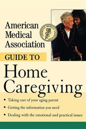 American Medical Association Guide to Home Caregiving de American Medical Association