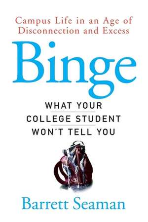 Binge: What Your College Student Won't Tell You de Barrett Seaman