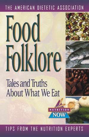 Food Folklore: Tales and Truths about What We Eat de The American Dietetic Association