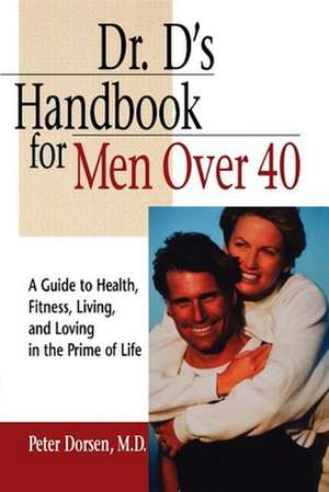 Dr. D's Handbook for Men Over 40: A Guide to Health, Fitness, Living, and Loving in the Prime of Life de Peter Dorsen