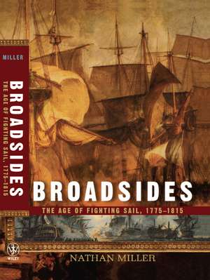 Broadsides: The Age of Fighting Sail, 1775-1815 de Miller