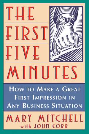 The First Five Minutes: How to Make a Great First Impression in Any Business Situation de Mary Mitchell