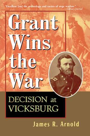 Grant Wins the War: Decision at Vicksburg de James R. Arnold