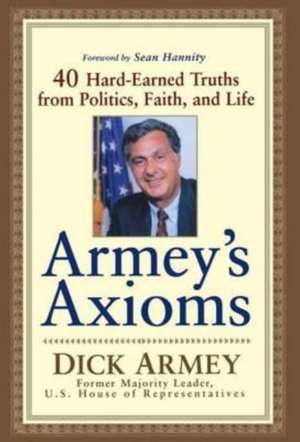 Armey's Axioms: 40 Hard-Earned Truths from Politics, Faith and Life de Dick Armey