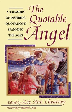 The Quotable Angel: A Treasury of Inspiring Quotations Spanning the Ages de Lee A. Chearney